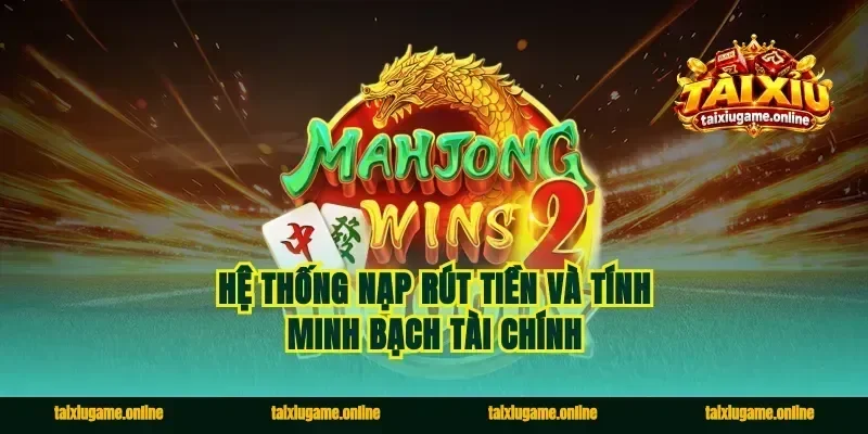 Hệ thống nạp rút tiền và tính minh bạch tài chính