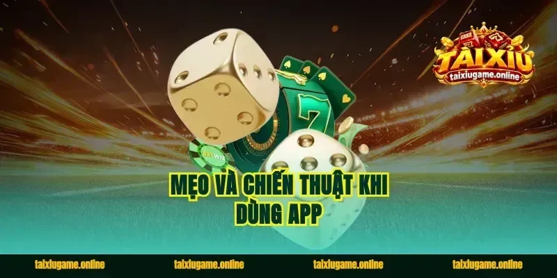 Mẹo và chiến thuật khi dùng app