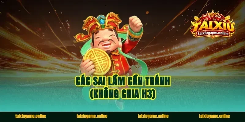 Các sai lầm cần tránh (Không chia H3)