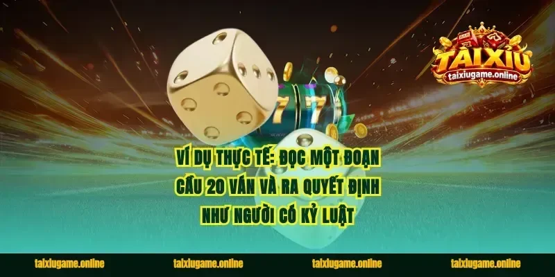 Ví dụ thực tế: đọc một đoạn cầu 20 ván và ra quyết định như người có kỷ luật