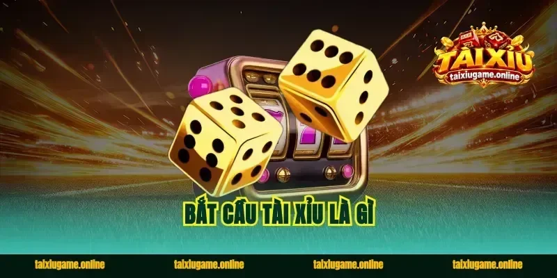 Bắt Cầu Tài Xỉu Là Gì