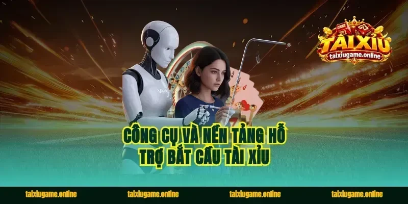 Công Cụ Và Nền Tảng Hỗ Trợ Bắt Cầu Tài Xỉu