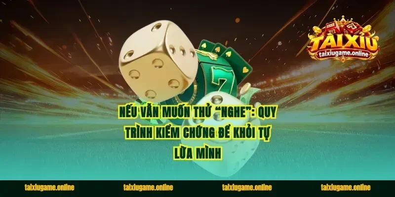 Nếu vẫn muốn thử “nghe”: quy trình kiểm chứng để khỏi tự lừa mình
