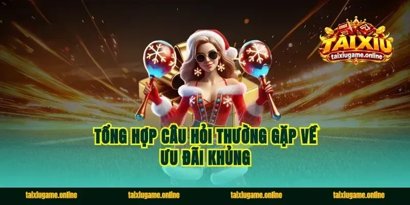 Tổng hợp câu hỏi thường gặp về ưu đãi khủng