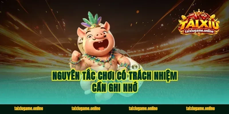 Nguyên tắc chơi có trách nhiệm cần ghi nhớ