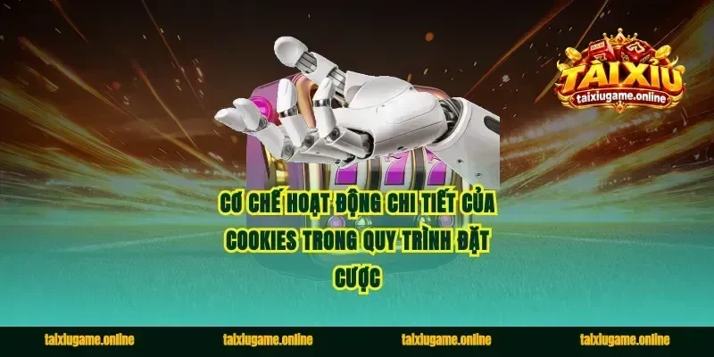 Cơ chế hoạt động chi tiết của cookies trong quy trình đặt cược