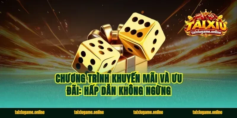 Chương trình khuyến mãi và ưu đãi: Hấp dẫn không ngừng
