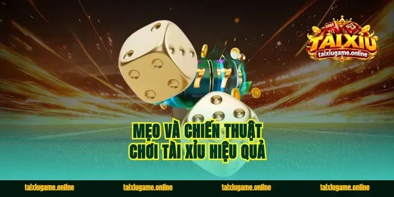 Mẹo và chiến thuật chơi tài xỉu hiệu quả