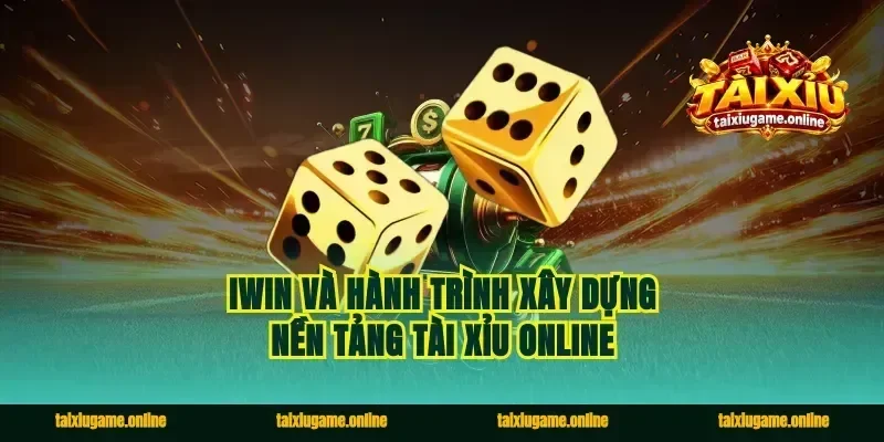 Iwin Và Hành Trình Xây Dựng Nền Tảng Tài Xỉu Online