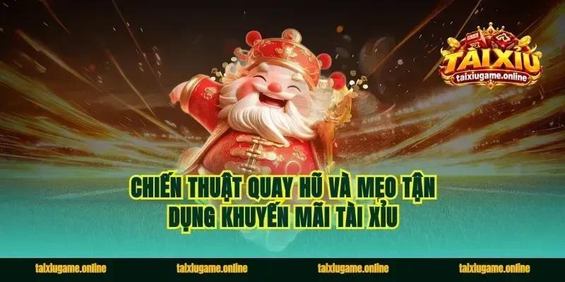 Chiến thuật quay hũ và mẹo tận dụng khuyến mãi tài xỉu