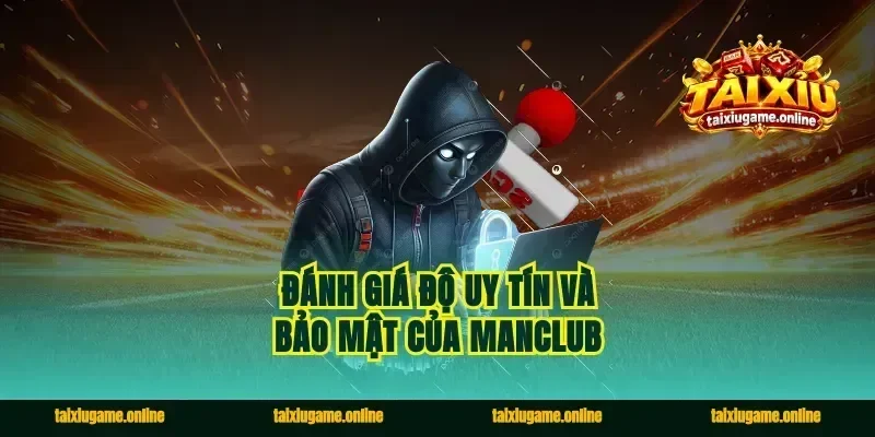 Đánh giá độ uy tín và bảo mật của Manclub