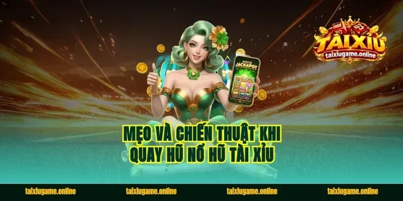 Mẹo và chiến thuật khi quay hũ nổ hũ tài xỉu