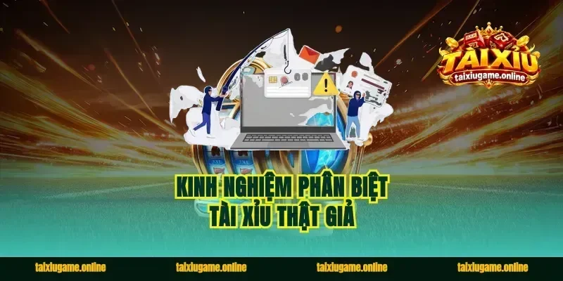 Kinh nghiệm phân biệt tài xỉu thật giả