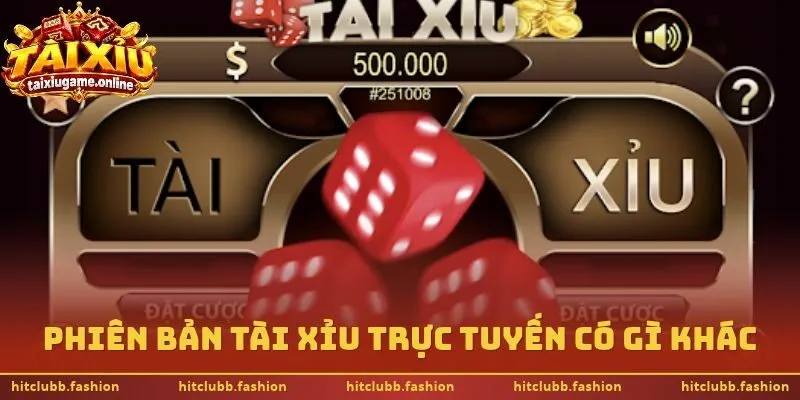Phiên bản tài xỉu trực tuyến có gì khác
