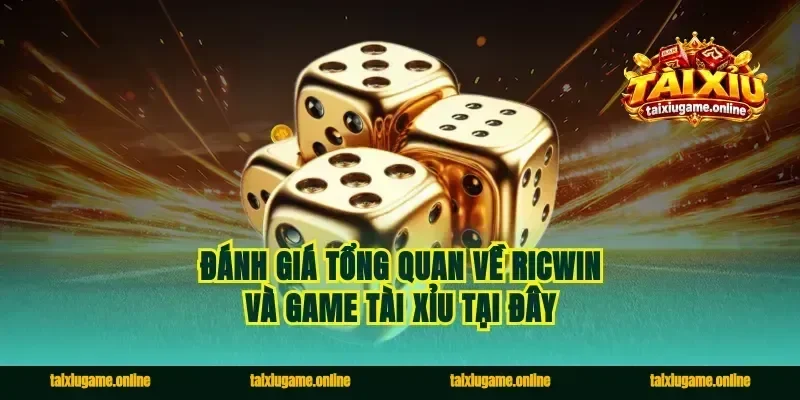 Đánh giá tổng quan về Ricwin và game Tài Xỉu tại đây