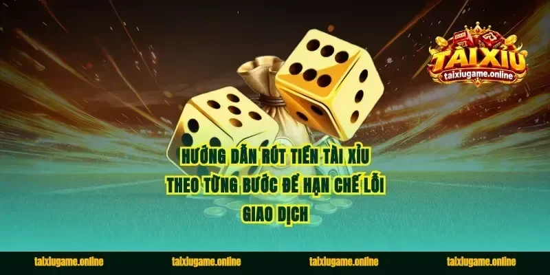 Hướng dẫn rút tiền tài xỉu theo từng bước để hạn chế lỗi giao dịch
