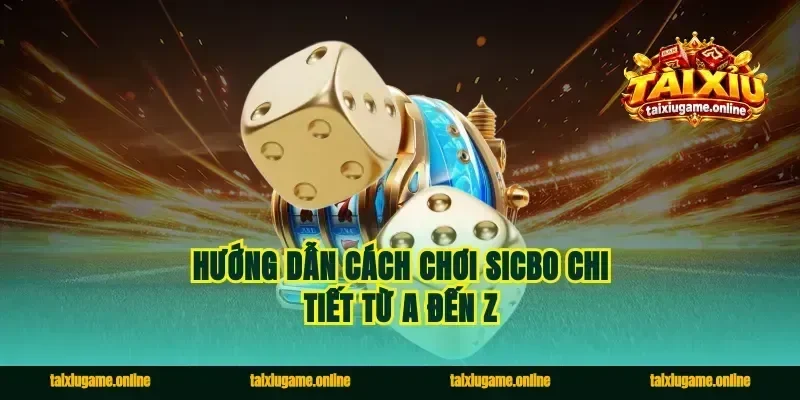 Hướng dẫn cách chơi Sicbo chi tiết từ A đến Z