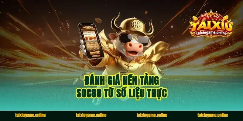 Đánh giá nền tảng Soc88 từ số liệu thực