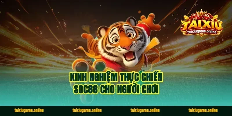 Kinh nghiệm thực chiến Soc88 cho người chơi