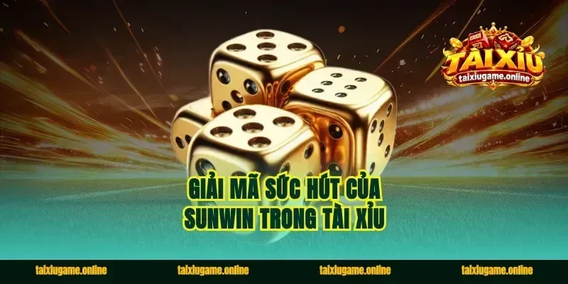Giải mã sức hút của Sunwin trong tài xỉu