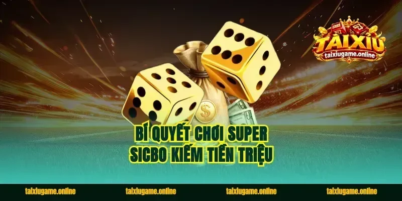 Bí quyết chơi super sicbo kiếm tiền triệu