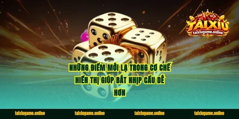 Những điểm mới lạ trong cơ chế hiển thị giúp bắt nhịp cầu dễ hơn