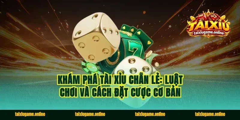 Khám phá tài xỉu chẵn lẻ: luật chơi và cách đặt cược cơ bản
