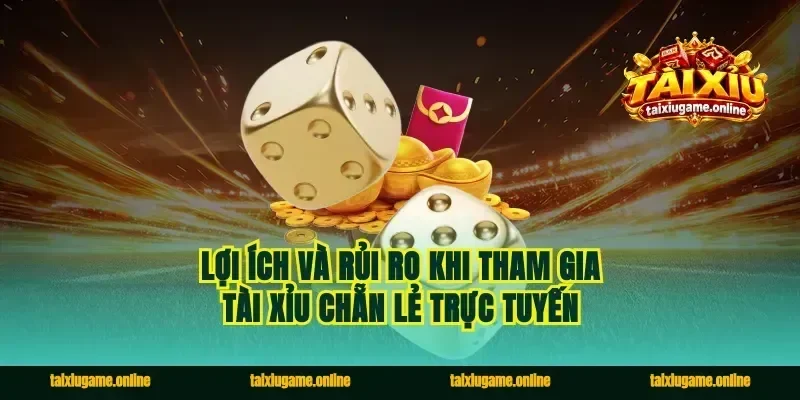 Lợi ích và rủi ro khi tham gia tài xỉu chẵn lẻ trực tuyến