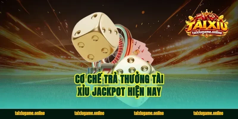 Cơ chế trả thưởng tài xỉu jackpot hiện nay