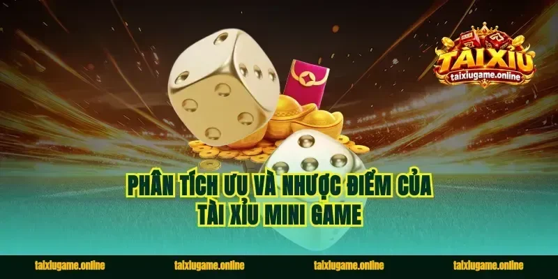 Phân tích ưu và nhược điểm của tài xỉu mini game