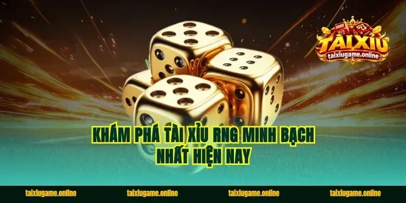 Khám phá tài xỉu rng minh bạch nhất hiện nay