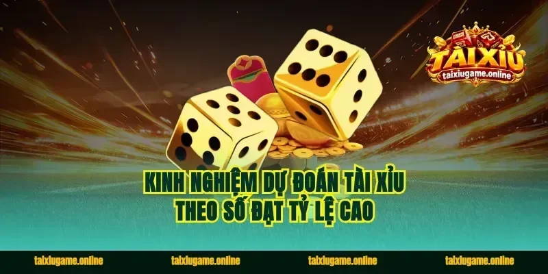 Kinh nghiệm dự đoán tài xỉu theo số đạt tỷ lệ cao