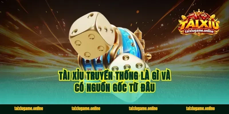 Tài xỉu truyền thống là gì và có nguồn gốc từ đâu