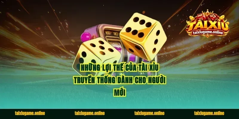 Những lợi thế của tài xỉu truyền thống dành cho người mới