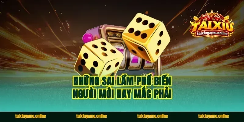 Những sai lầm phổ biến người mới hay mắc phải