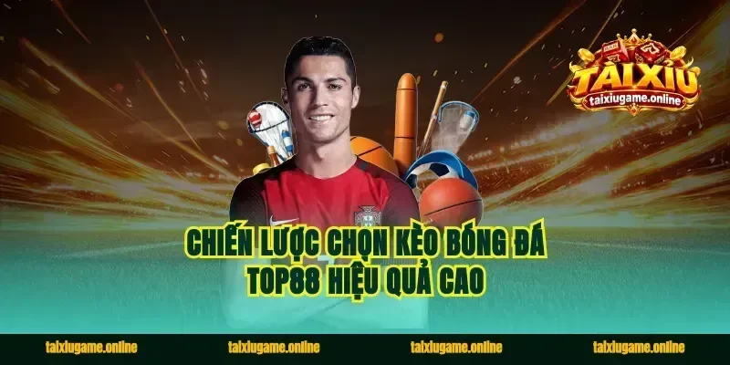 Chiến lược chọn kèo bóng đá Top88 hiệu quả cao