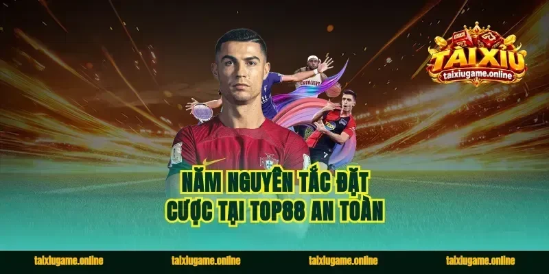 Năm nguyên tắc đặt cược tại Top88 an toàn