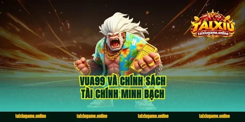 Vua99 Và Chính Sách Tài Chính Minh Bạch