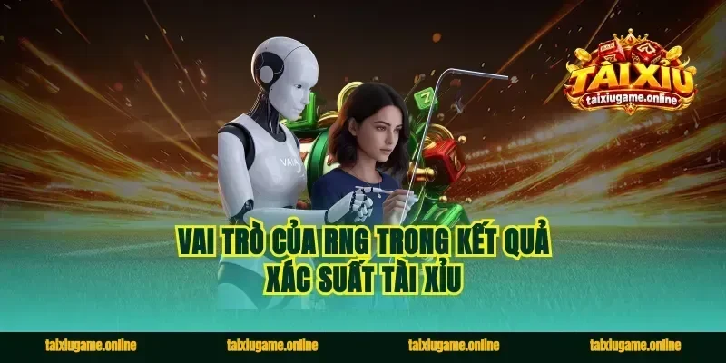 Vai Trò Của RNG Trong Kết Quả Xác Suất Tài Xỉu