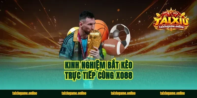 Kinh nghiệm bắt kèo trực tiếp cùng Xo88