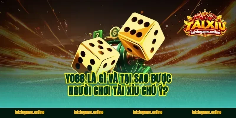 Yo88 là gì và tại sao được người chơi tài xỉu chú ý?