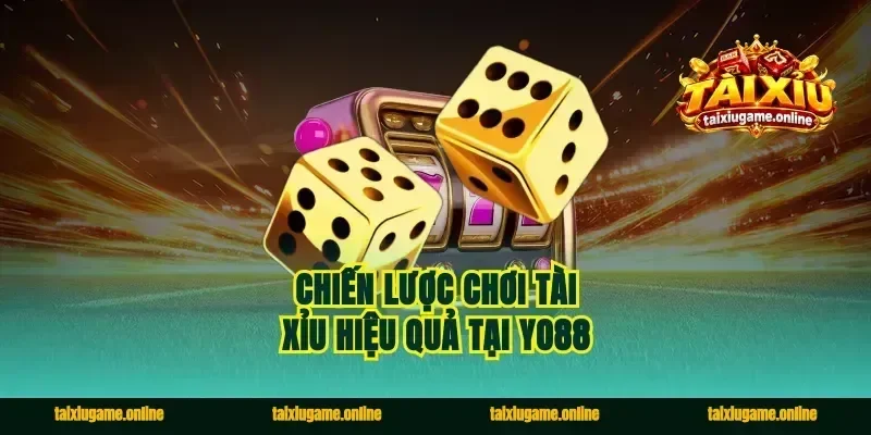 Chiến lược chơi tài xỉu hiệu quả tại Yo88